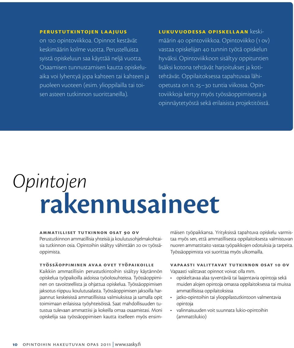 lukuvuodessa opiskellaan keskimäärin 40 opintoviikkoa. Opintoviikko (1 ov) vastaa opiskelijan 40 tunnin työtä opiskelun hyväksi.