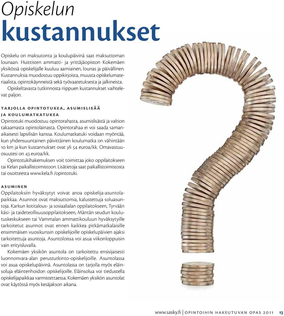 Tar joll a opintotuke a, asumisli sä ä ja koulum atk atuke a Opintotuki muodostuu opintorahasta, asumislisästä ja valtion takaamasta opintolainasta.