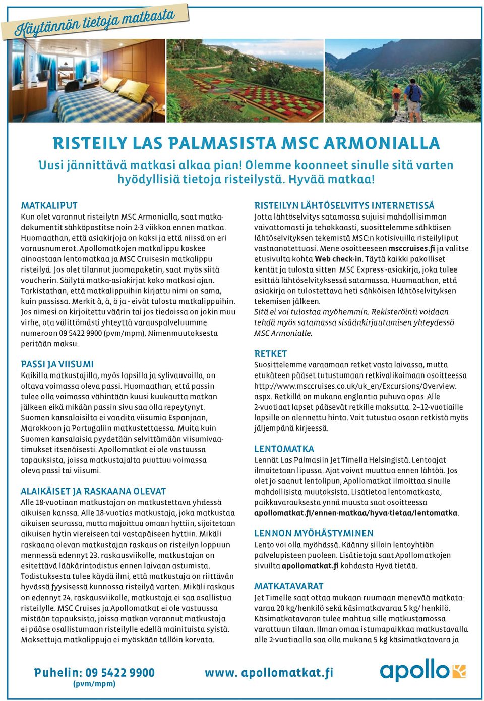 Apollomatkojen matkalippu koskee ainoastaan lentomatkaa ja MSC Cruisesin matkalippu risteilyä. Jos olet tilannut juomapaketin, saat myös siitä voucherin. Säilytä matka-asiakirjat koko matkasi ajan.