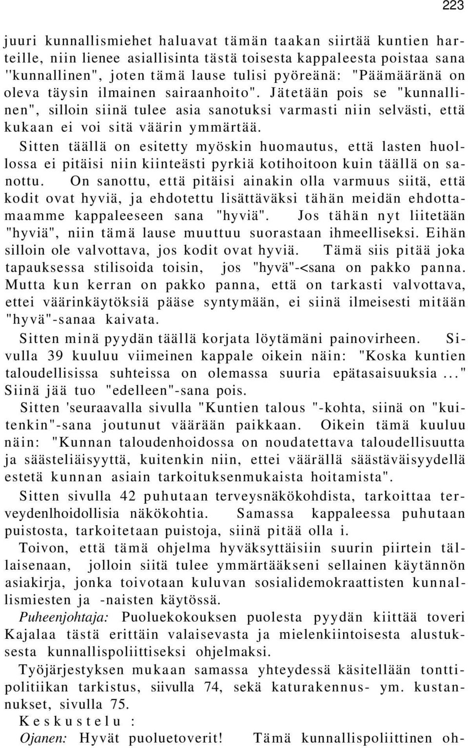 Sitten täällä on esitetty myöskin huomautus, että lasten huollossa ei pitäisi niin kiinteästi pyrkiä kotihoitoon kuin täällä on sanottu.