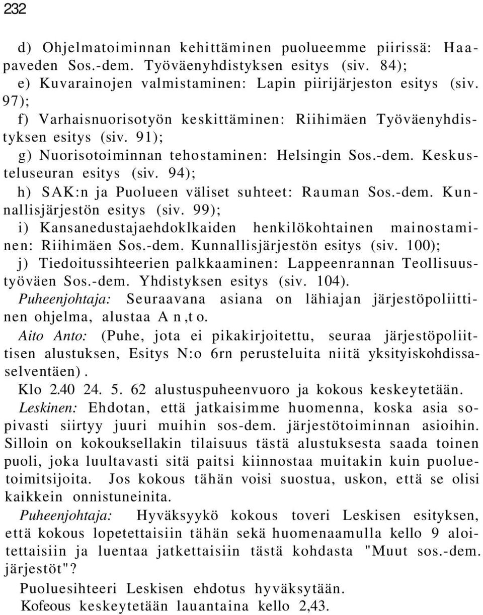 94); h) SAK:n ja Puolueen väliset suhteet: Rauman Sos.-dem. Kunnallisjärjestön esitys (siv. 99); i) Kansanedustajaehdoklkaiden henkilökohtainen mainostaminen: Riihimäen Sos.-dem. Kunnallisjärjestön esitys (siv. 100); j) Tiedoitussihteerien palkkaaminen: Lappeenrannan Teollisuustyöväen Sos.