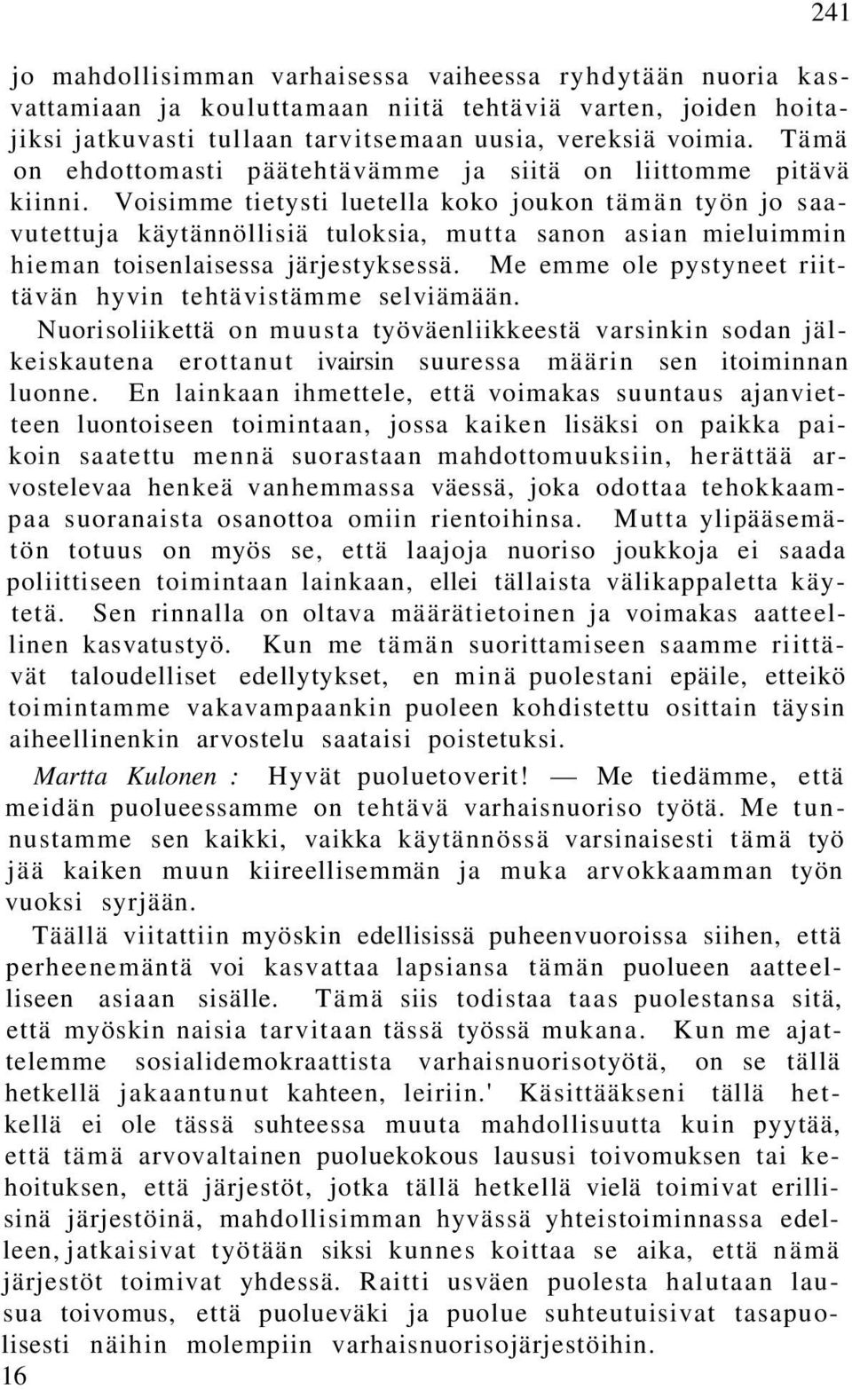 Voisimme tietysti luetella koko joukon tämän työn jo saavutettuja käytännöllisiä tuloksia, mutta sanon asian mieluimmin hieman toisenlaisessa järjestyksessä.