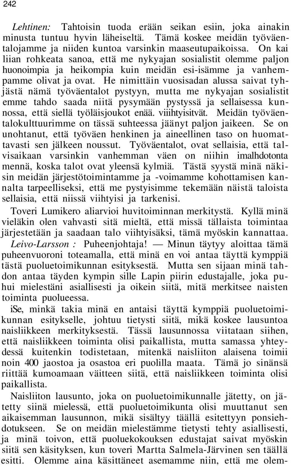 He nimittäin vuosisadan alussa saivat tyhjästä nämä työväentalot pystyyn, mutta me nykyajan sosialistit emme tahdo saada niitä pysymään pystyssä ja sellaisessa kunnossa, että siellä työläisjoukot