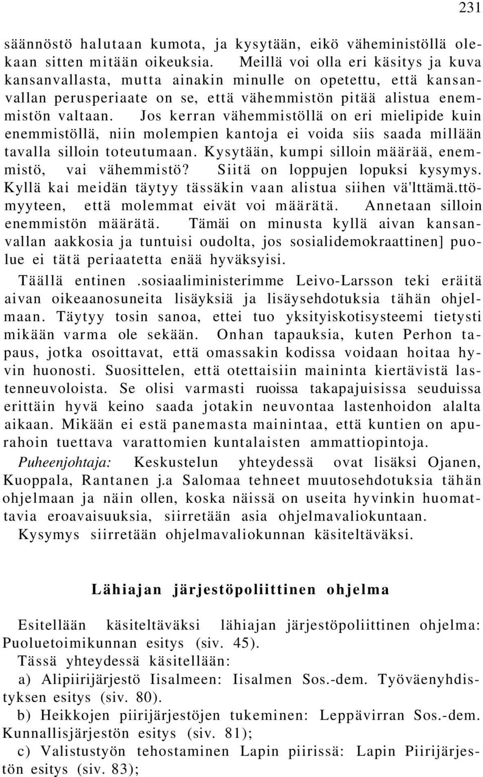 Jos kerran vähemmistöllä on eri mielipide kuin enemmistöllä, niin molempien kantoja ei voida siis saada millään tavalla silloin toteutumaan. Kysytään, kumpi silloin määrää, enemmistö, vai vähemmistö?