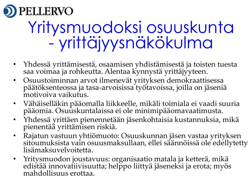 Vähäiselläkin pääomalla liikkeelle, mikäli toimiala ei vaadi suuria pääomia. Osuuskuntalaissa ei ole minimipääomavaatimusta.