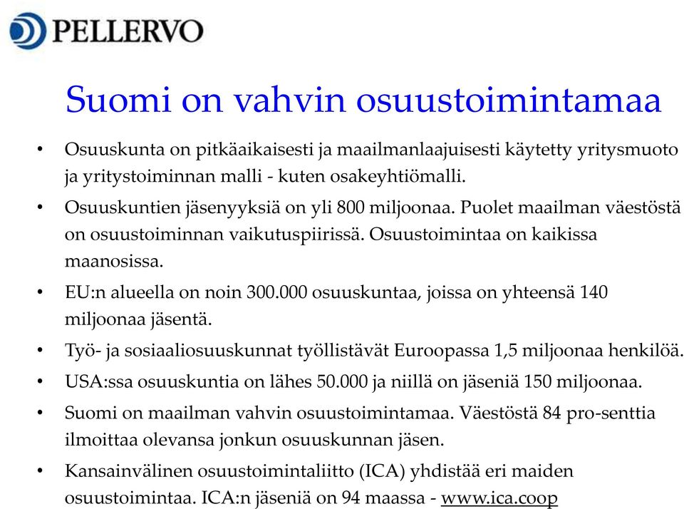 000 osuuskuntaa, joissa on yhteensä 140 miljoonaa jäsentä. Työ- ja sosiaaliosuuskunnat työllistävät Euroopassa 1,5 miljoonaa henkilöä. USA:ssa osuuskuntia on lähes 50.