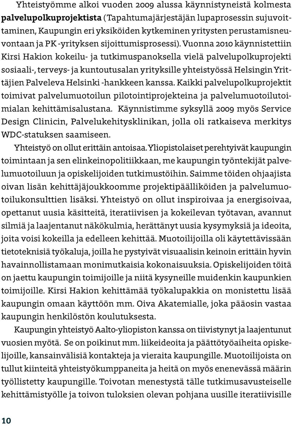 Vuonna 2010 käynnistettiin Kirsi Hakion kokeilu- ja tutkimuspanoksella vielä palvelupolkuprojekti sosiaali-, terveys- ja kuntoutusalan yrityksille yhteistyössä Helsingin Yrittäjien Palveleva Helsinki