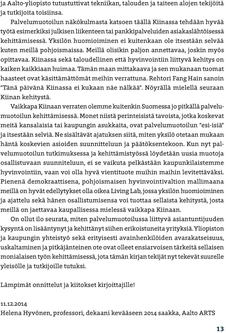 Yksilön huomioiminen ei kuitenkaan ole itsestään selvää kuten meillä pohjoismaissa. Meillä olisikin paljon annettavaa, joskin myös opittavaa.