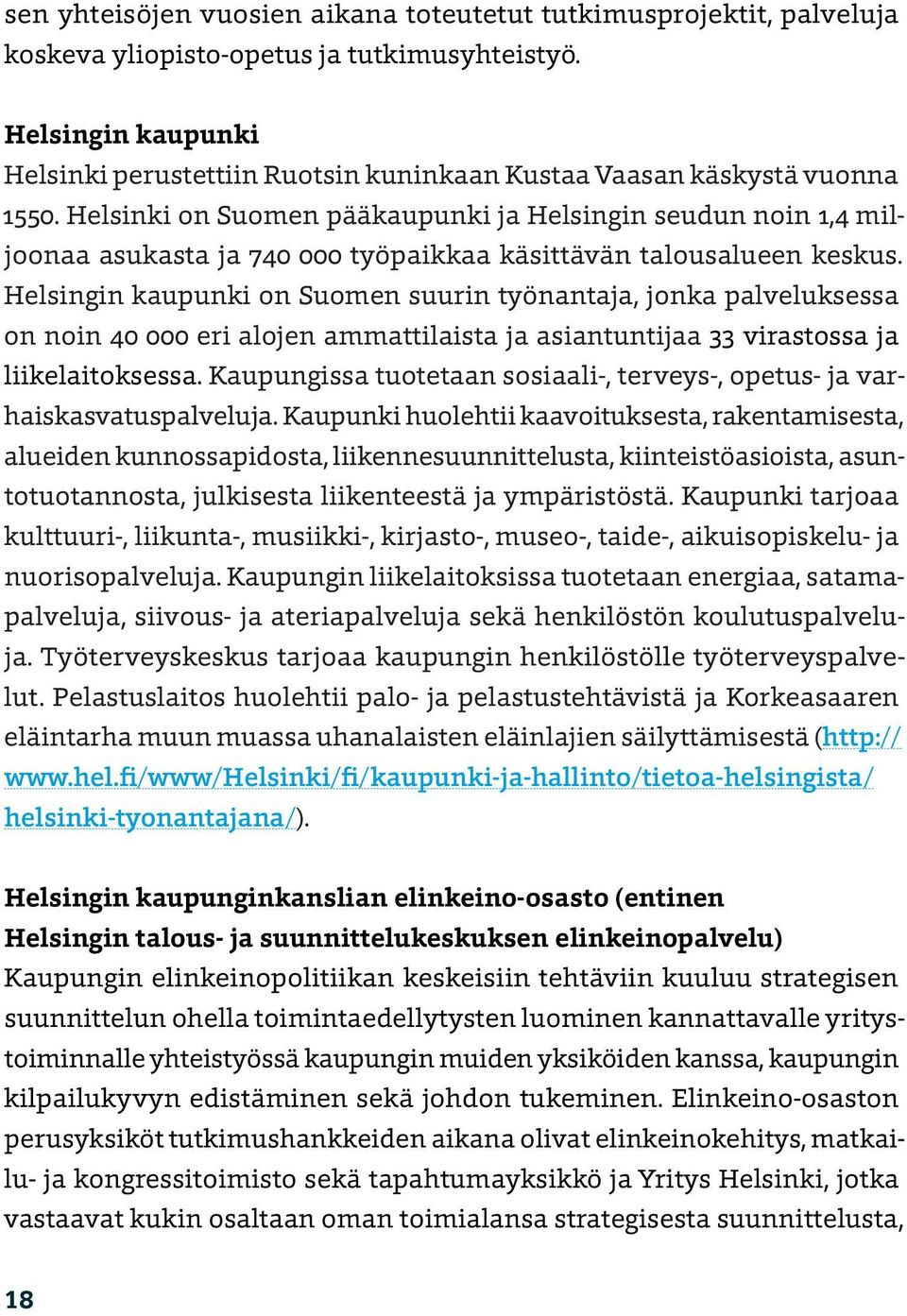 Helsinki on Suomen pääkaupunki ja Helsingin seudun noin 1,4 miljoonaa asukasta ja 740 000 työpaikkaa käsittävän talousalueen keskus.