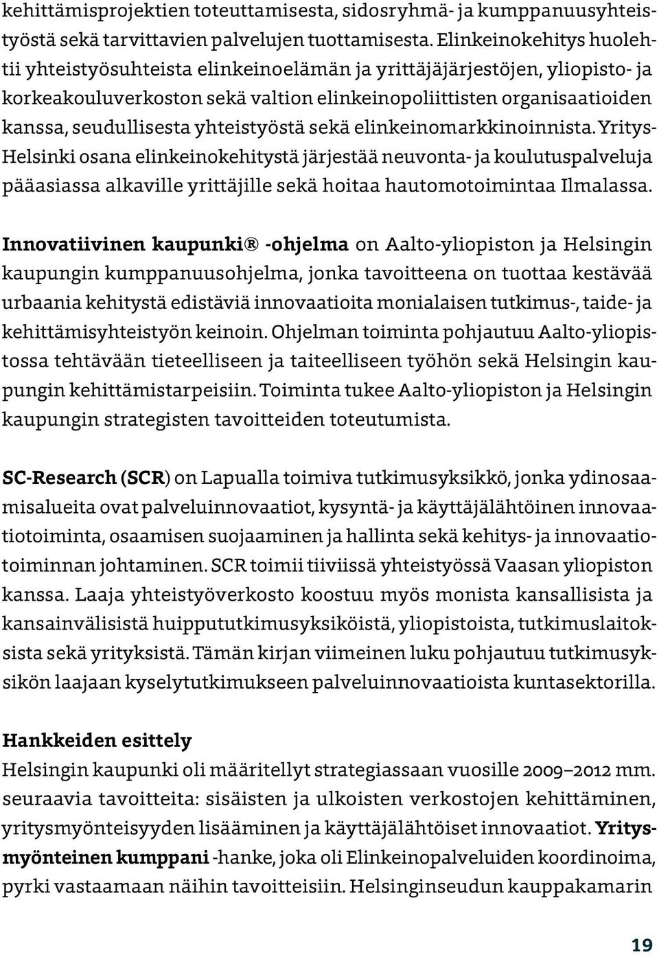 yhteistyöstä sekä elinkeinomarkkinoinnista. Yritys- Helsinki osana elinkeinokehitystä järjestää neuvonta- ja koulutuspalveluja pääasiassa alkaville yrittäjille sekä hoitaa hautomotoimintaa Ilmalassa.