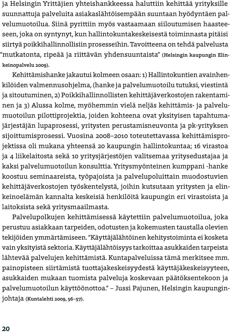 Tavoitteena on tehdä palvelusta mutkatonta, ripeää ja riittävän yhdensuuntaista (Helsingin kaupungin Elinkeinopalvelu 2009).