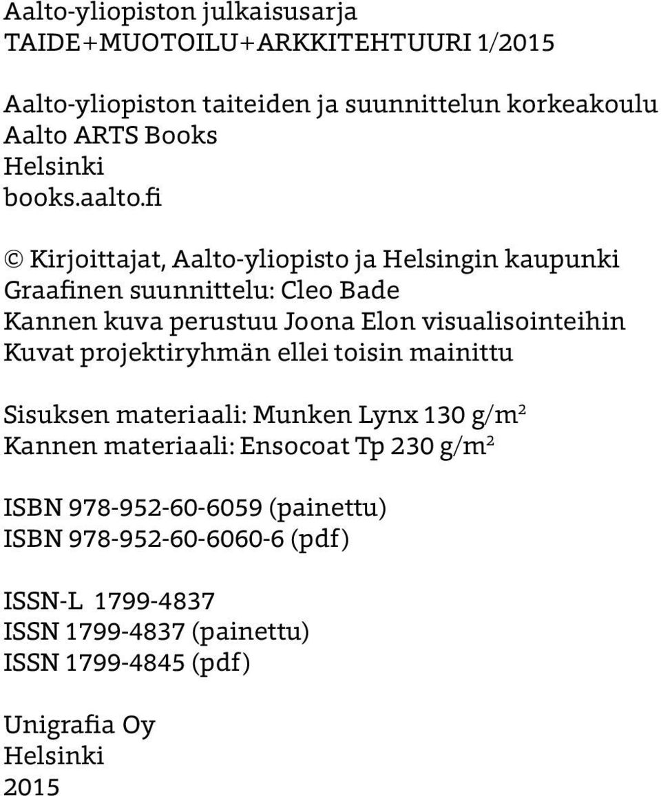 fi Kirjoittajat, Aalto-yliopisto ja Helsingin kaupunki Graafinen suunnittelu: Cleo Bade Kannen kuva perustuu Joona Elon visualisointeihin Kuvat