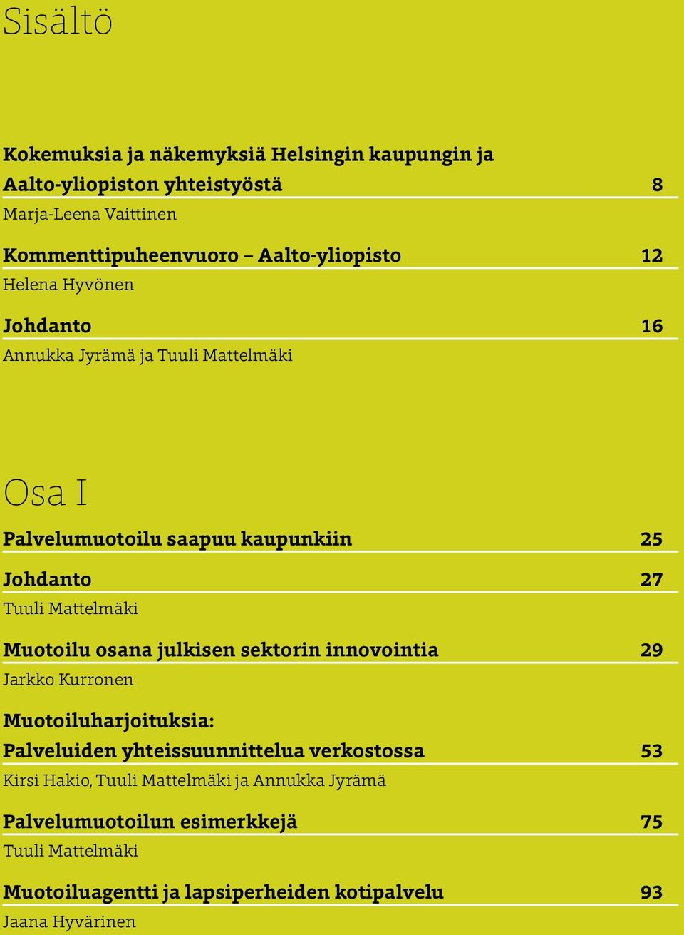 Mattelmäki Muotoilu osana julkisen sektorin innovointia 29 Jarkko Kurronen Muotoiluharjoituksia: Palveluiden yhteissuunnittelua verkostossa 53