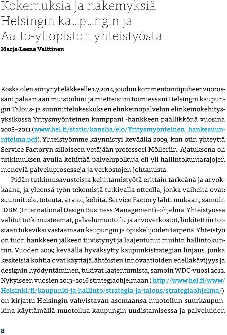 Yritysmyönteinen kumppani -hankkeen päällikkönä vuosina 2008 2011 (www.hel.fi/static/kanslia/elo/yritysmyonteinen_hankesuunnitelma.pdf).