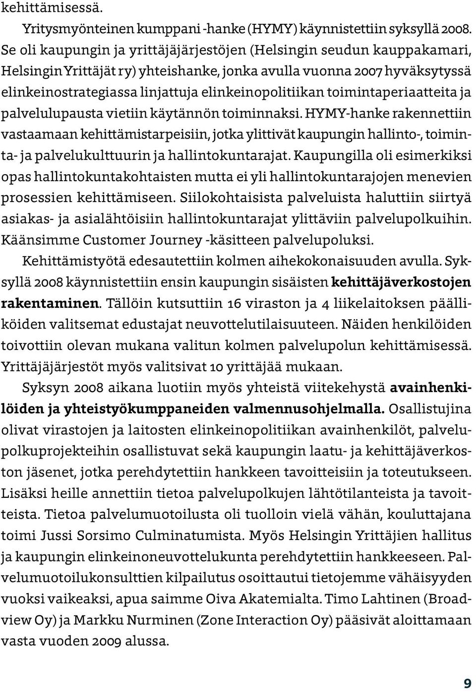 toimintaperiaatteita ja palvelulupausta vietiin käytännön toiminnaksi.