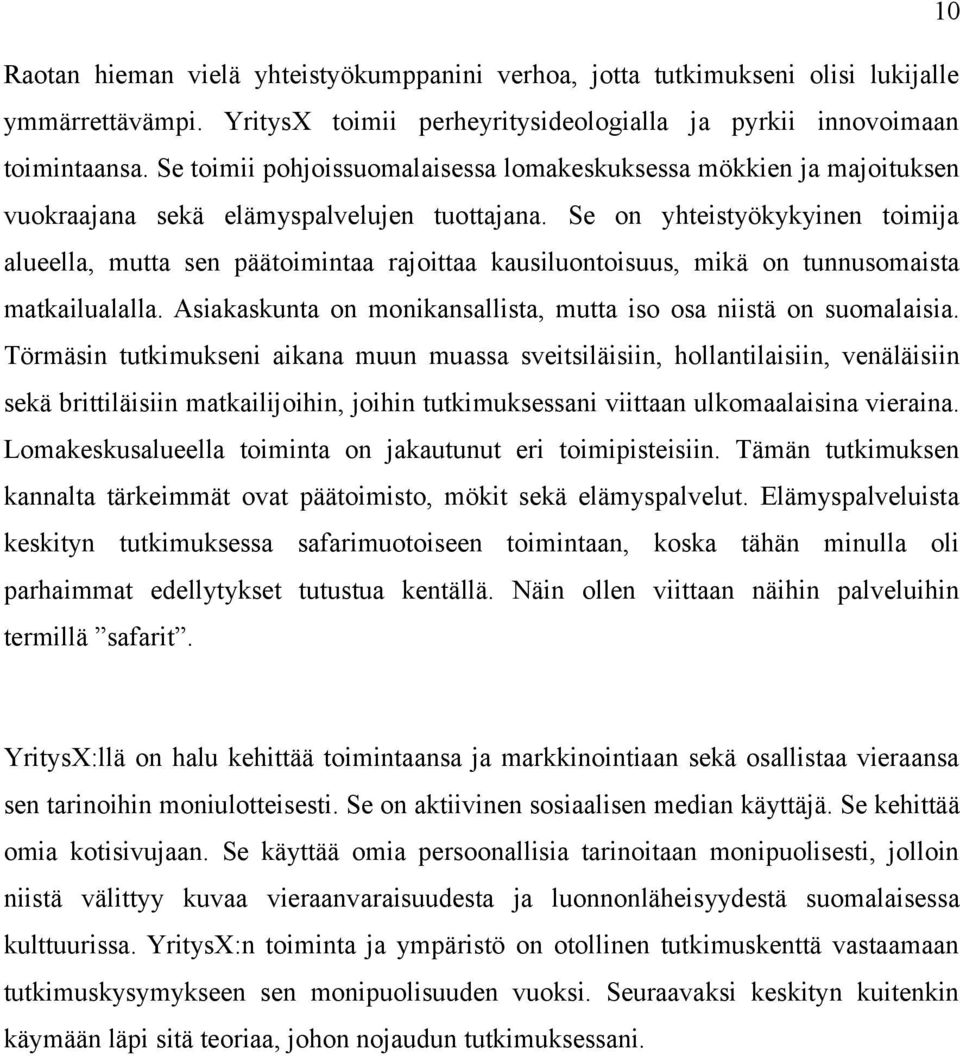 Se on yhteistyökykyinen toimija alueella, mutta sen päätoimintaa rajoittaa kausiluontoisuus, mikä on tunnusomaista matkailualalla. Asiakaskunta on monikansallista, mutta iso osa niistä on suomalaisia.