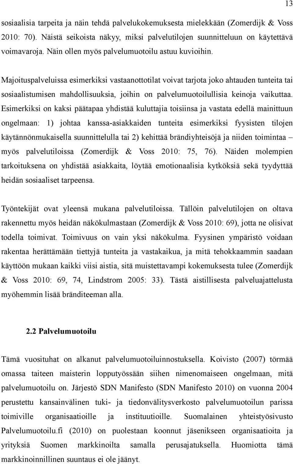 Majoituspalveluissa esimerkiksi vastaanottotilat voivat tarjota joko ahtauden tunteita tai sosiaalistumisen mahdollisuuksia, joihin on palvelumuotoilullisia keinoja vaikuttaa.