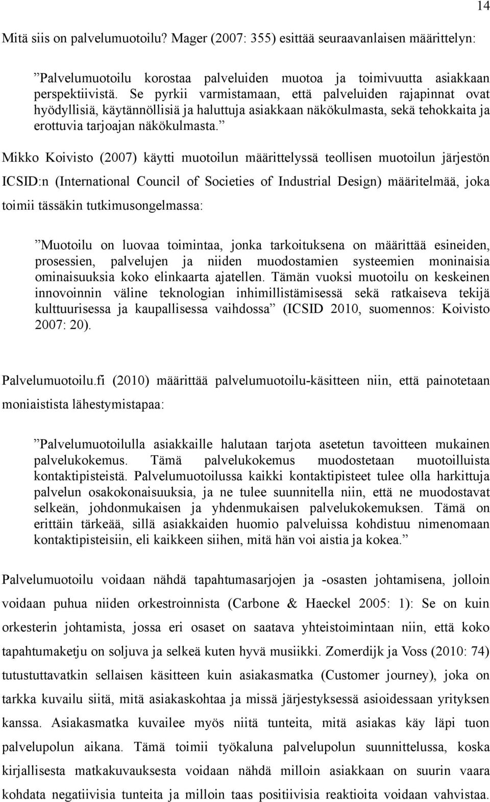 Mikko Koivisto (2007) käytti muotoilun määrittelyssä teollisen muotoilun järjestön ICSID:n (International Council of Societies of Industrial Design) määritelmää, joka toimii tässäkin