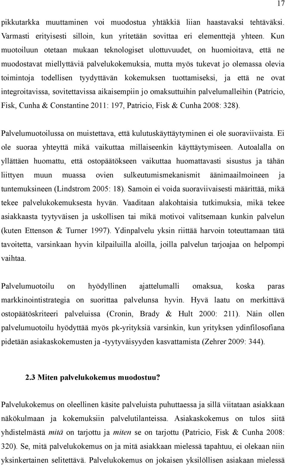 kokemuksen tuottamiseksi, ja että ne ovat integroitavissa, sovitettavissa aikaisempiin jo omaksuttuihin palvelumalleihin (Patrício, Fisk, Cunha & Constantine 2011: 197, Patricio, Fisk & Cunha 2008: