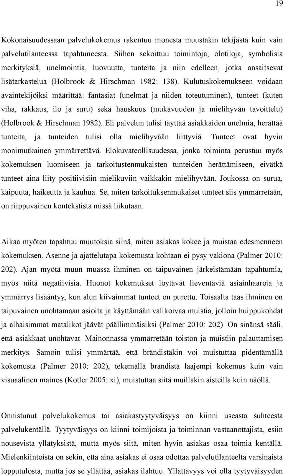 Kulutuskokemukseen voidaan avaintekijöiksi määrittää: fantasiat (unelmat ja niiden toteutuminen), tunteet (kuten viha, rakkaus, ilo ja suru) sekä hauskuus (mukavuuden ja mielihyvän tavoittelu)