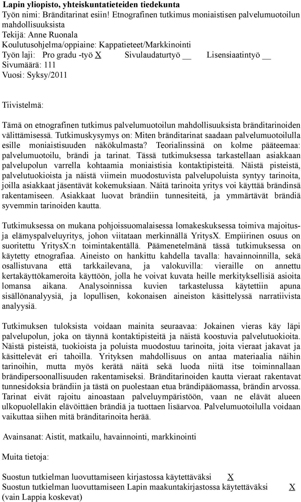 Lisensiaatintyö Sivumäärä: 111 Vuosi: Syksy/2011 Tiivistelmä: Tämä on etnografinen tutkimus palvelumuotoilun mahdollisuuksista bränditarinoiden välittämisessä.