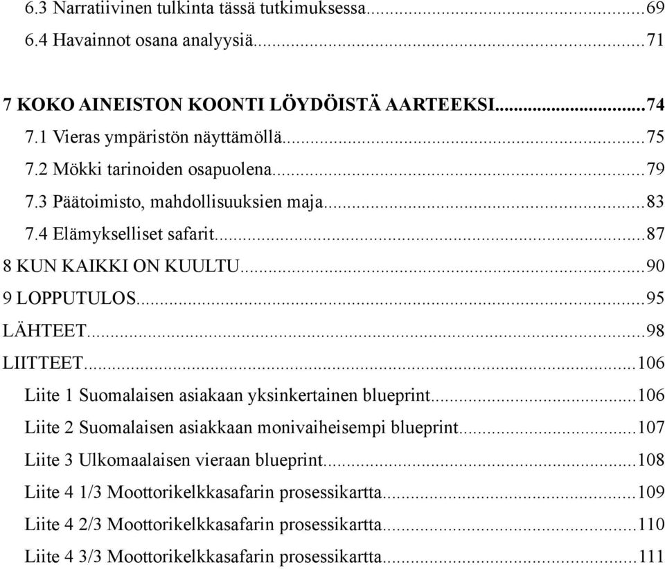 ..98 LIITTEET...106 Liite 1 Suomalaisen asiakaan yksinkertainen blueprint...106 Liite 2 Suomalaisen asiakkaan monivaiheisempi blueprint.