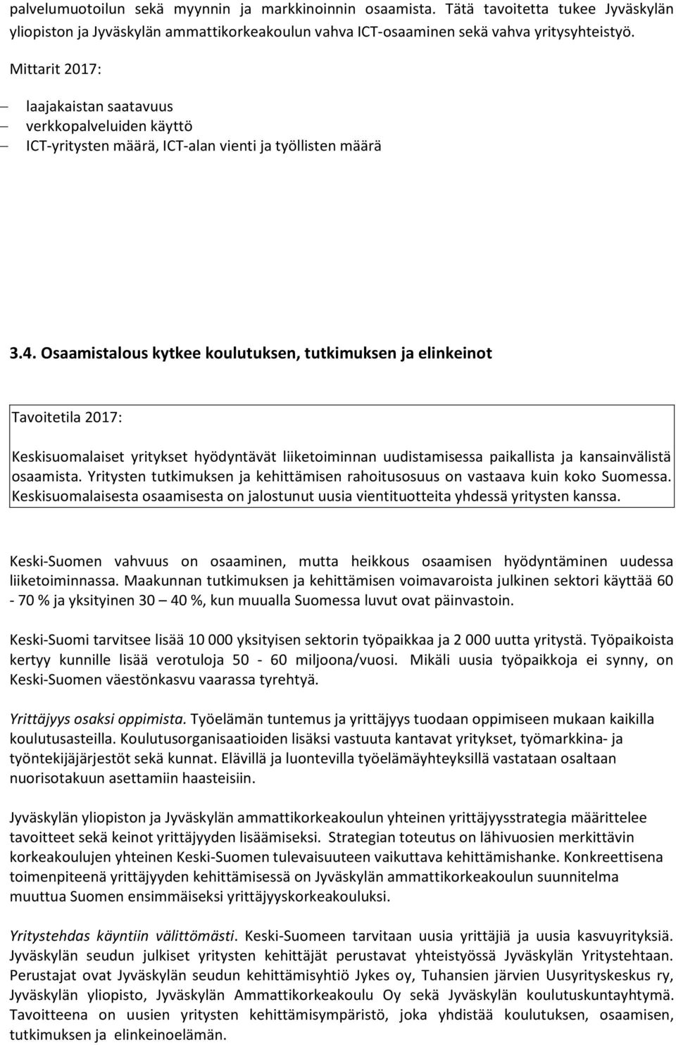 Osaamistalous kytkee koulutuksen, tutkimuksen ja elinkeinot Tavoitetila 2017: Keskisuomalaiset yritykset hyödyntävät liiketoiminnan uudistamisessa paikallista ja kansainvälistä osaamista.