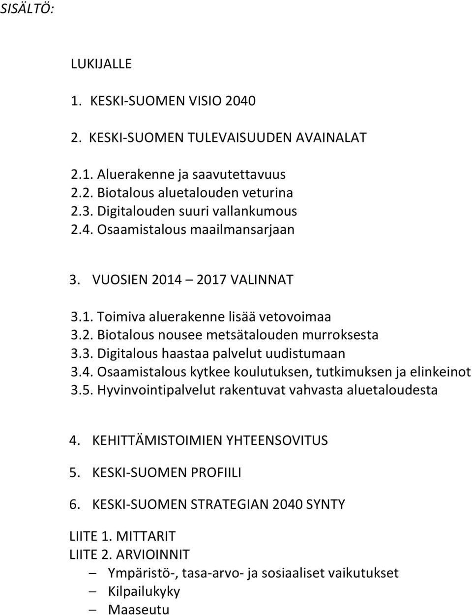 3. Digitalous haastaa palvelut uudistumaan 3.4. Osaamistalous kytkee koulutuksen, tutkimuksen ja elinkeinot 3.5. Hyvinvointipalvelut rakentuvat vahvasta aluetaloudesta 4.