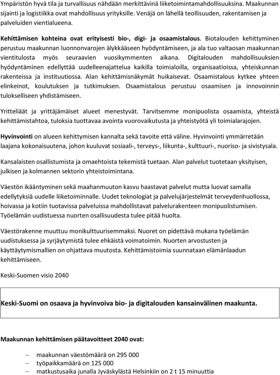 Biotalouden kehittyminen perustuu maakunnan luonnonvarojen älykkääseen hyödyntämiseen, ja ala tuo valtaosan maakunnan vientitulosta myös seuraavien vuosikymmenten aikana.