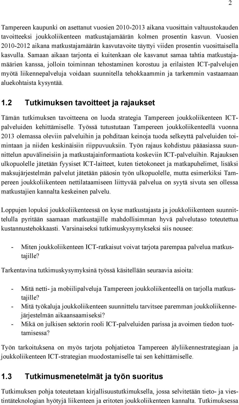 Samaan aikaan tarjonta ei kuitenkaan ole kasvanut samaa tahtia matkustajamäärien kanssa, jolloin toiminnan tehostaminen korostuu ja erilaisten ICT-palvelujen myötä liikennepalveluja voidaan