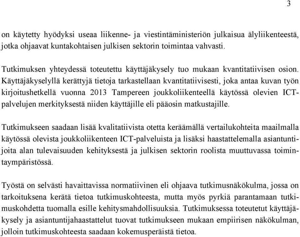 Käyttäjäkyselyllä kerättyjä tietoja tarkastellaan kvantitatiivisesti, joka antaa kuvan työn kirjoitushetkellä vuonna 2013 Tampereen joukkoliikenteellä käytössä olevien ICTpalvelujen merkityksestä