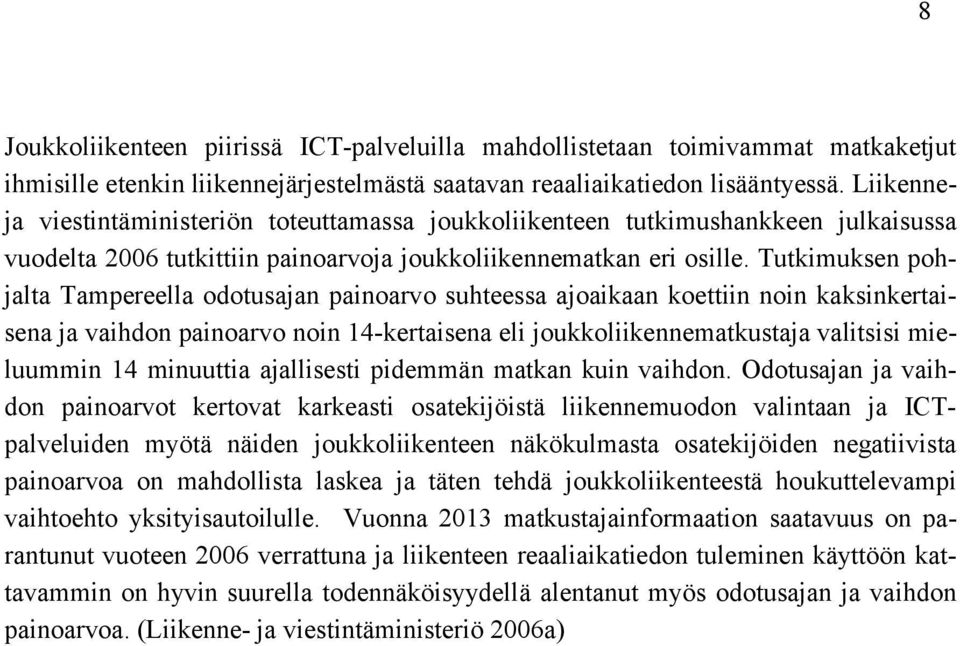 Tutkimuksen pohjalta Tampereella odotusajan painoarvo suhteessa ajoaikaan koettiin noin kaksinkertaisena ja vaihdon painoarvo noin 14-kertaisena eli joukkoliikennematkustaja valitsisi mieluummin 14