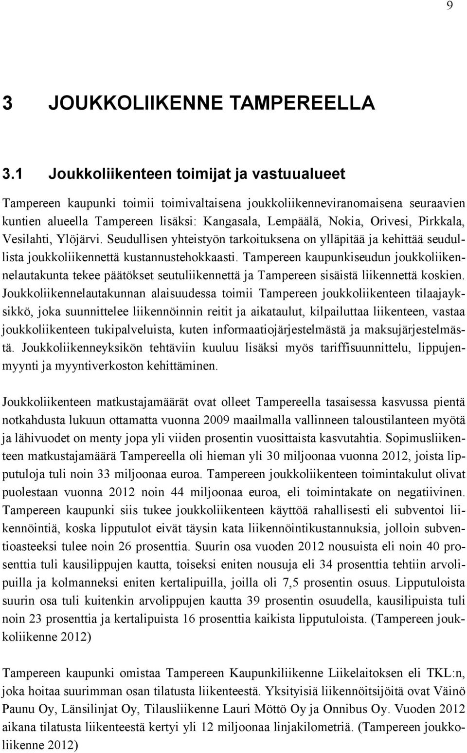 Pirkkala, Vesilahti, Ylöjärvi. Seudullisen yhteistyön tarkoituksena on ylläpitää ja kehittää seudullista joukkoliikennettä kustannustehokkaasti.