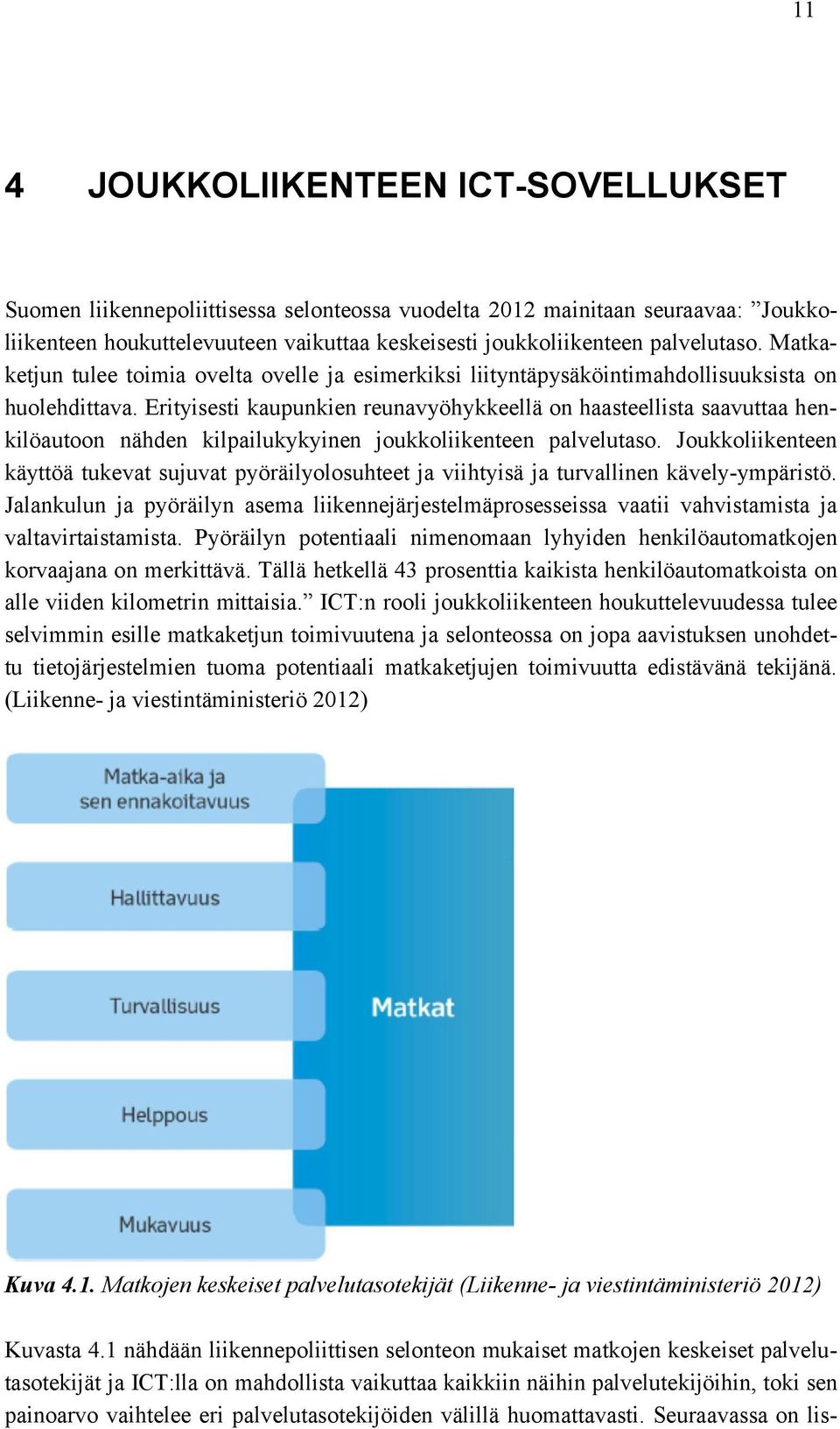 Erityisesti kaupunkien reunavyöhykkeellä on haasteellista saavuttaa henkilöautoon nähden kilpailukykyinen joukkoliikenteen palvelutaso.