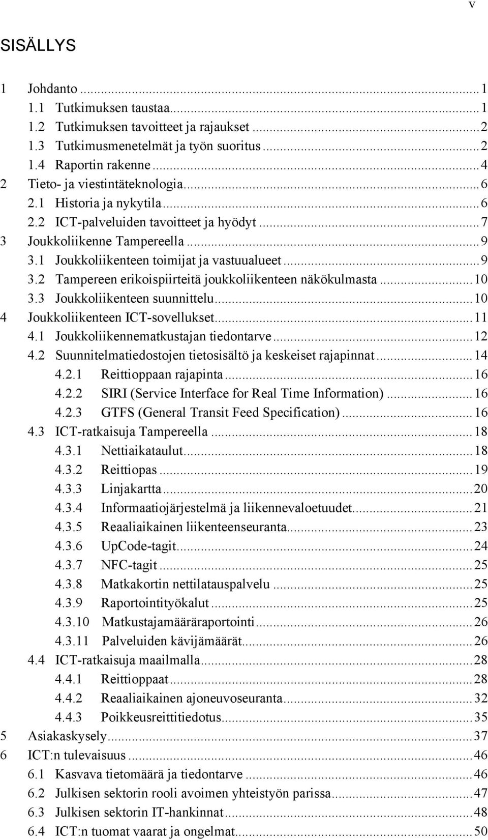 .. 9 3.2 Tampereen erikoispiirteitä joukkoliikenteen näkökulmasta... 10 3.3 Joukkoliikenteen suunnittelu... 10 4 Joukkoliikenteen ICT-sovellukset... 11 4.1 Joukkoliikennematkustajan tiedontarve... 12 4.