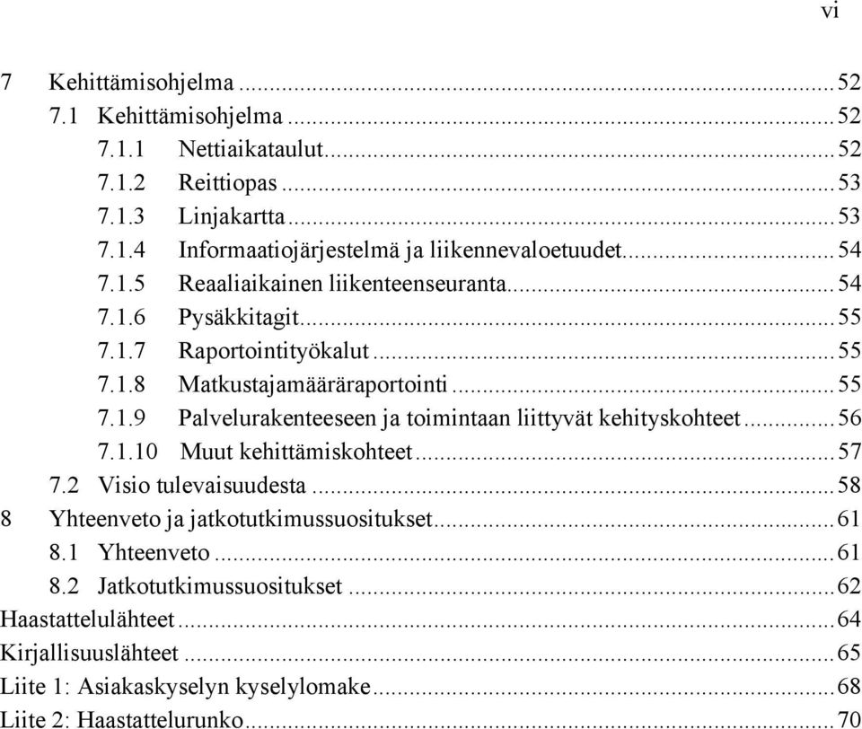 .. 56 7.1.10 Muut kehittämiskohteet... 57 7.2 Visio tulevaisuudesta... 58 8 Yhteenveto ja jatkotutkimussuositukset... 61 8.1 Yhteenveto... 61 8.2 Jatkotutkimussuositukset.