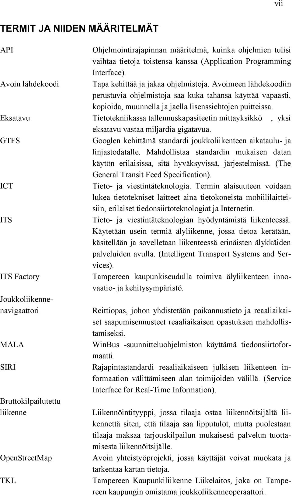 Avoimeen lähdekoodiin perustuvia ohjelmistoja saa kuka tahansa käyttää vapaasti, kopioida, muunnella ja jaella lisenssiehtojen puitteissa.