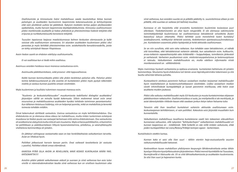 Kiinnostus osallistumiseen pitäisi markkinoida asukkaille ja hakea yhdistäviä ja yhteistoimintaa lisääviä tekijöitä eikä eripuraa ja nurkkakuntaisuutta korostavia tekijöitä.
