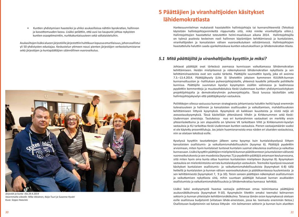 Asukasiltojen lisäksi alueen järjestöille järjestettiin huhtikuun lopussa oma tilaisuus, johon osallistui yli 50 yhdistysten edustajaa.