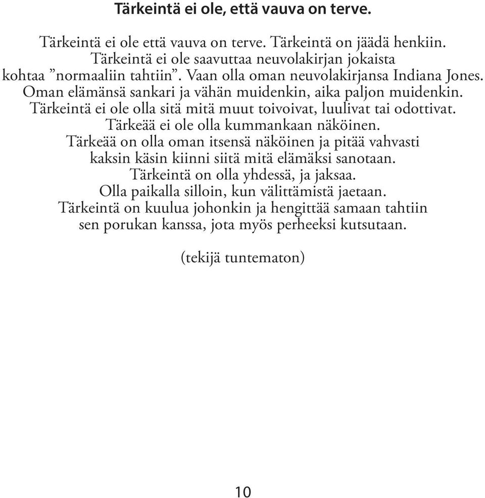 Tärkeää ei ole olla kummankaan näköinen. Tärkeää on olla oman itsensä näköinen ja pitää vahvasti kaksin käsin kiinni siitä mitä elämäksi sanotaan.