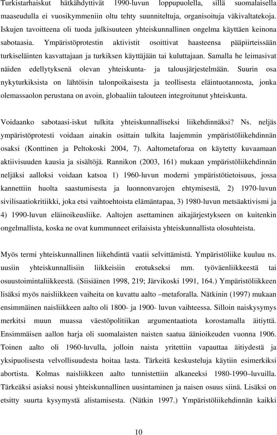 Ympäristöprotestin aktivistit osoittivat haasteensa pääpiirteissään turkiseläinten kasvattajaan ja turkiksen käyttäjään tai kuluttajaan.