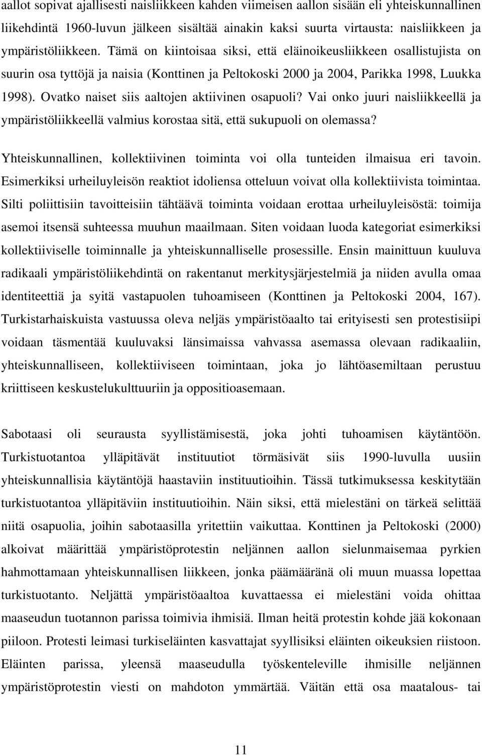 Ovatko naiset siis aaltojen aktiivinen osapuoli? Vai onko juuri naisliikkeellä ja ympäristöliikkeellä valmius korostaa sitä, että sukupuoli on olemassa?