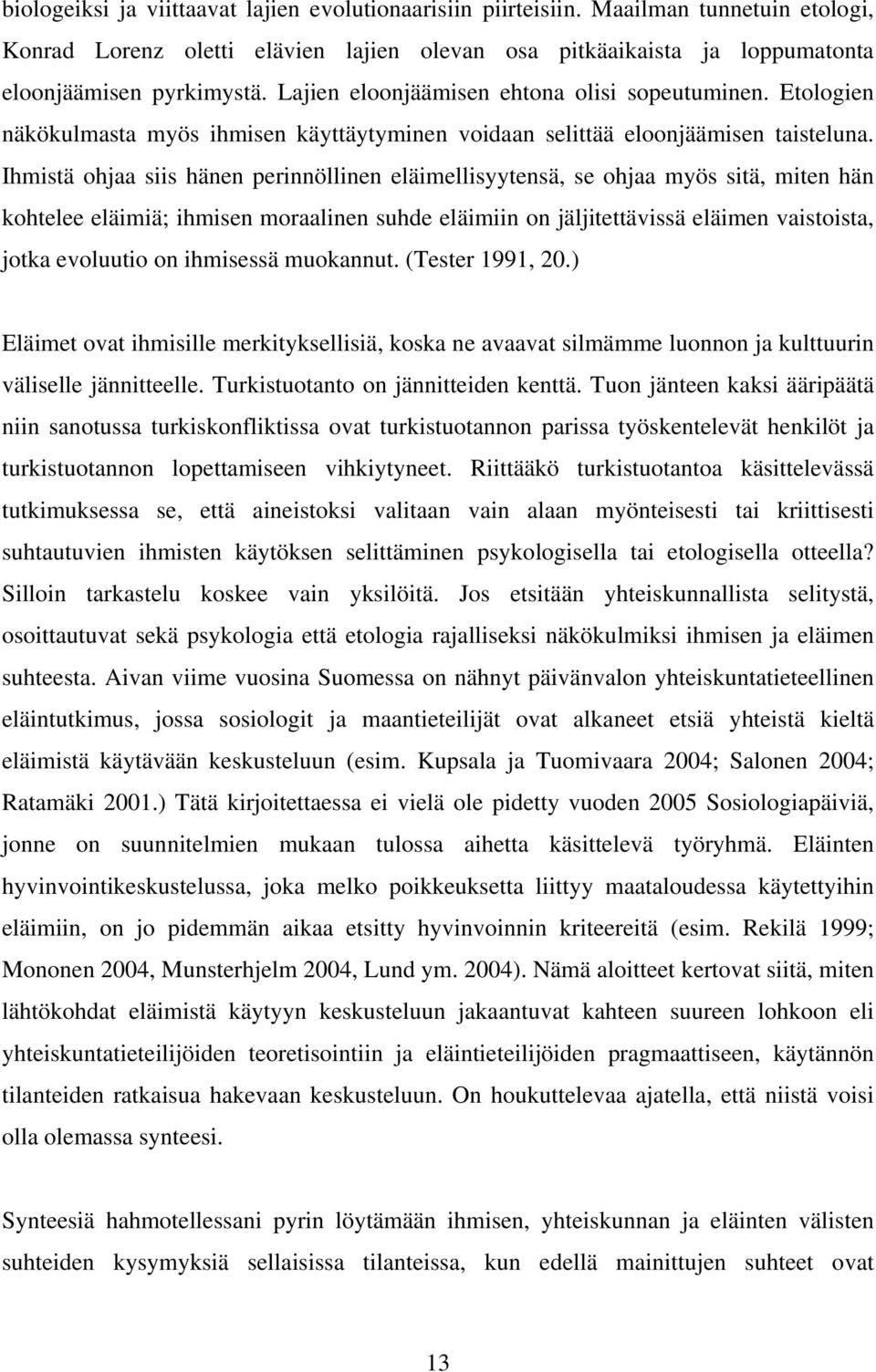 Ihmistä ohjaa siis hänen perinnöllinen eläimellisyytensä, se ohjaa myös sitä, miten hän kohtelee eläimiä; ihmisen moraalinen suhde eläimiin on jäljitettävissä eläimen vaistoista, jotka evoluutio on