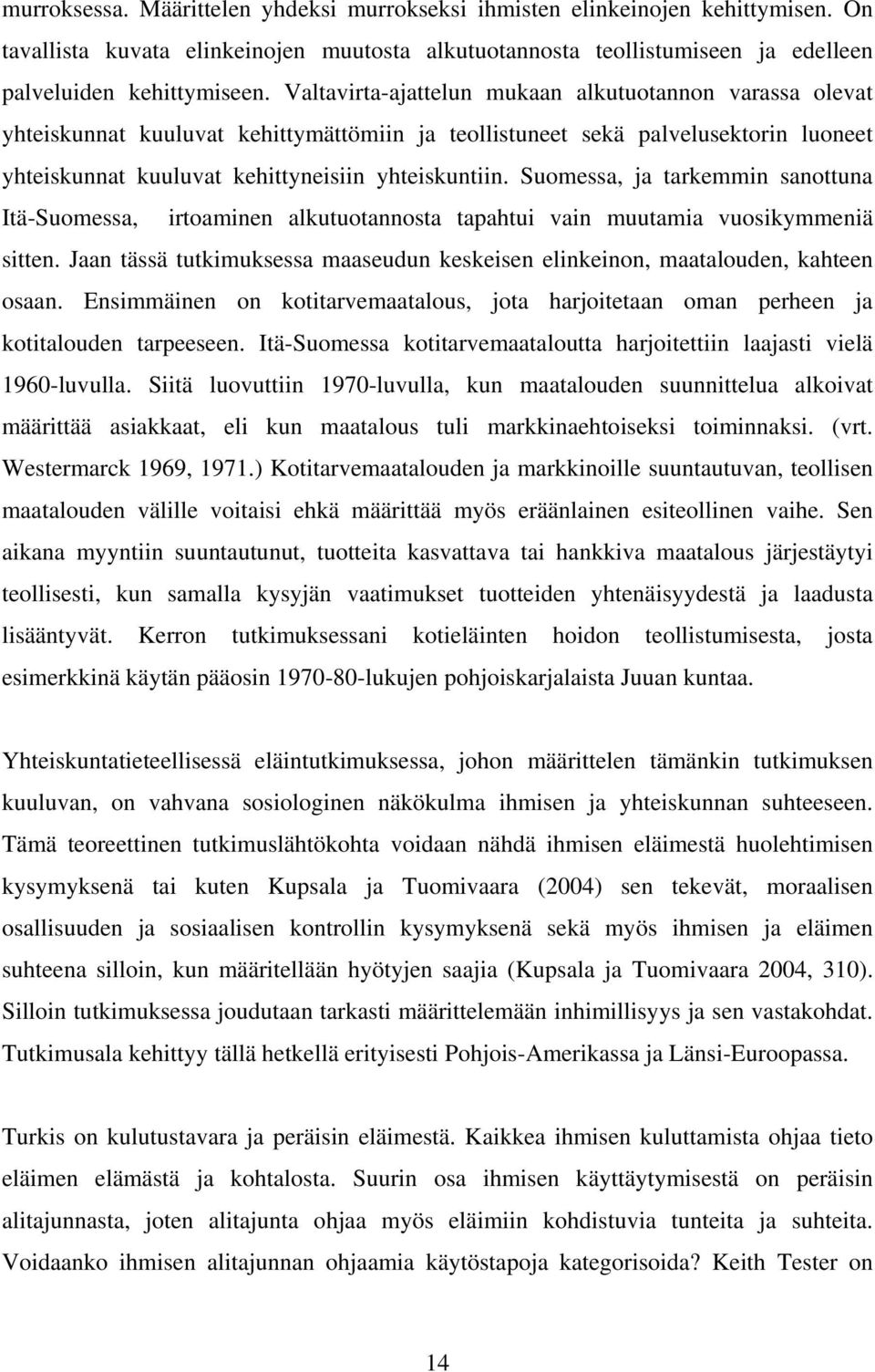 Suomessa, ja tarkemmin sanottuna Itä-Suomessa, irtoaminen alkutuotannosta tapahtui vain muutamia vuosikymmeniä sitten.