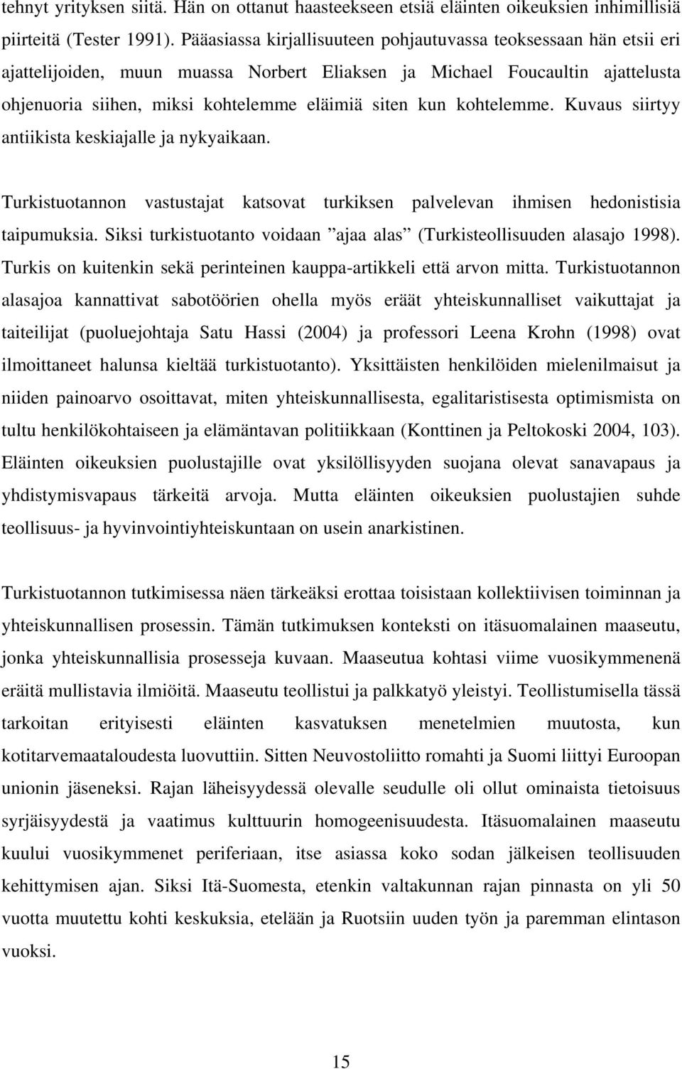 kohtelemme. Kuvaus siirtyy antiikista keskiajalle ja nykyaikaan. Turkistuotannon vastustajat katsovat turkiksen palvelevan ihmisen hedonistisia taipumuksia.