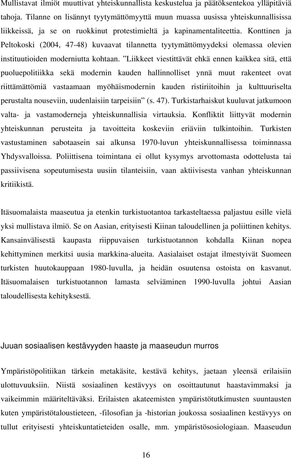 Konttinen ja Peltokoski (2004, 47-48) kuvaavat tilannetta tyytymättömyydeksi olemassa olevien instituutioiden moderniutta kohtaan.