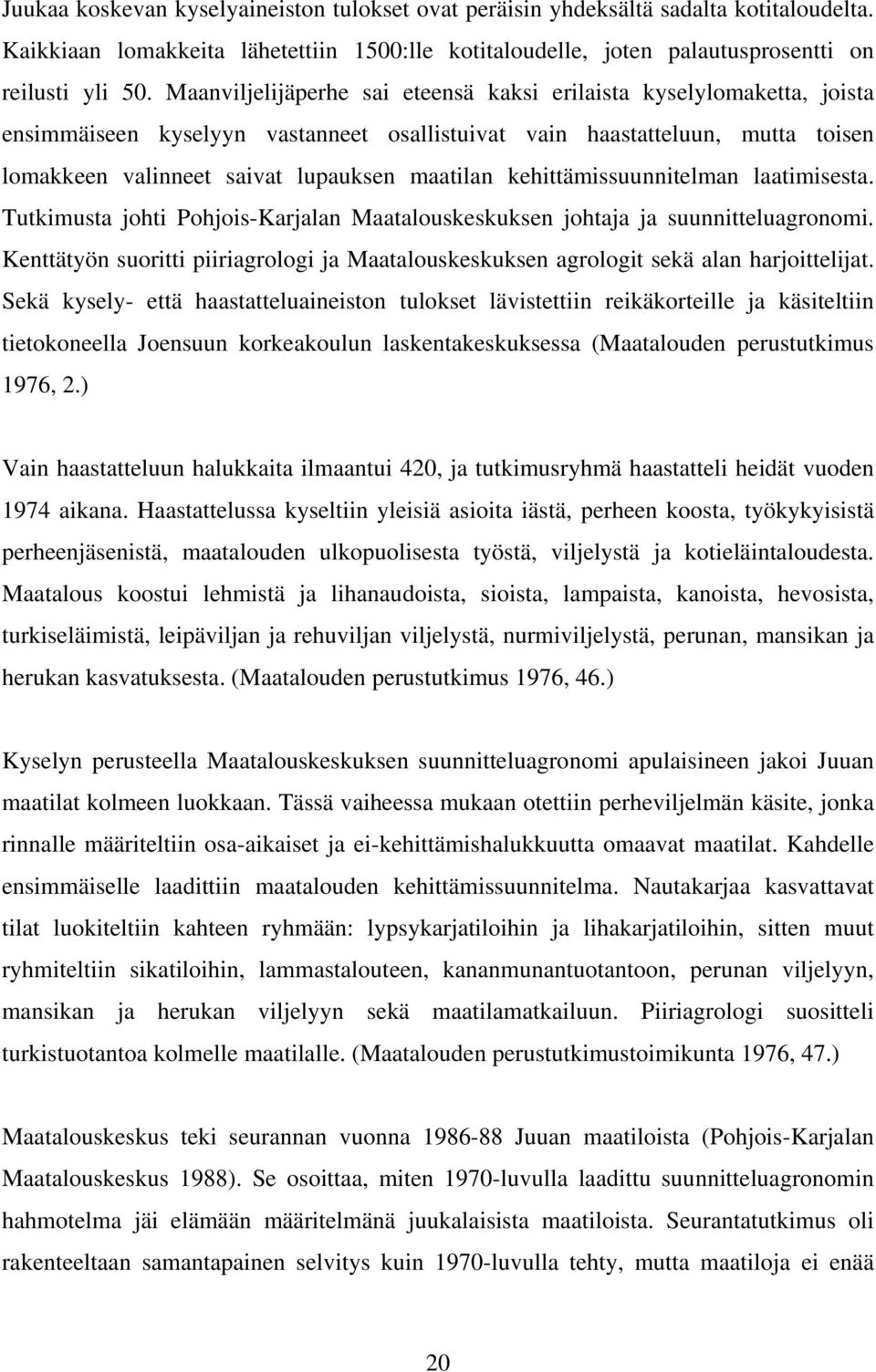 kehittämissuunnitelman laatimisesta. Tutkimusta johti Pohjois-Karjalan Maatalouskeskuksen johtaja ja suunnitteluagronomi.