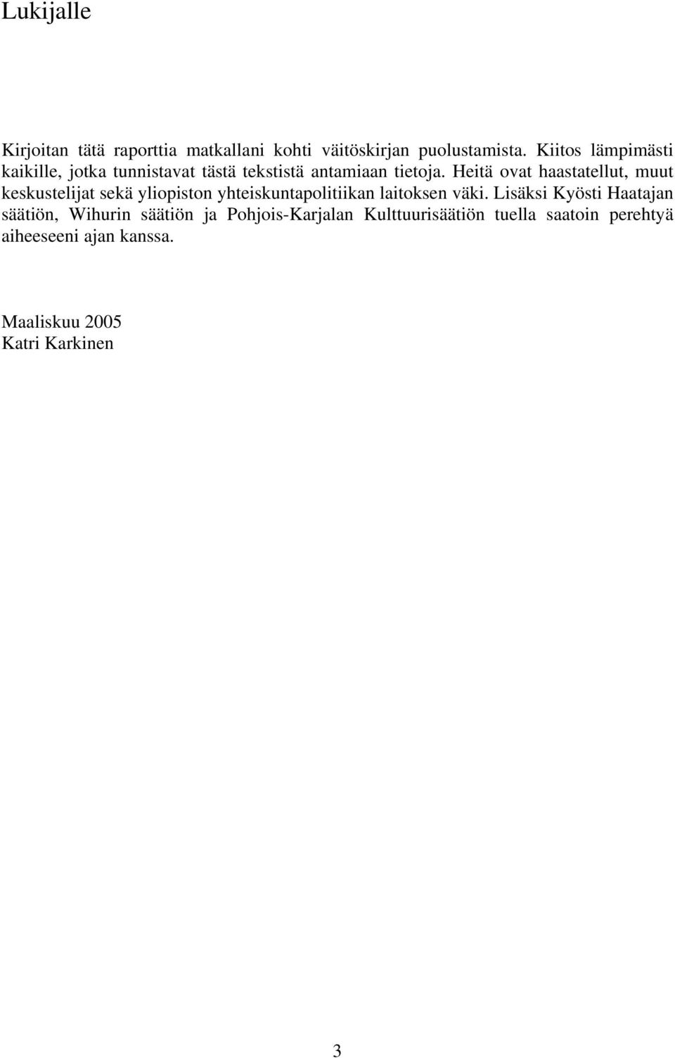 Heitä ovat haastatellut, muut keskustelijat sekä yliopiston yhteiskuntapolitiikan laitoksen väki.