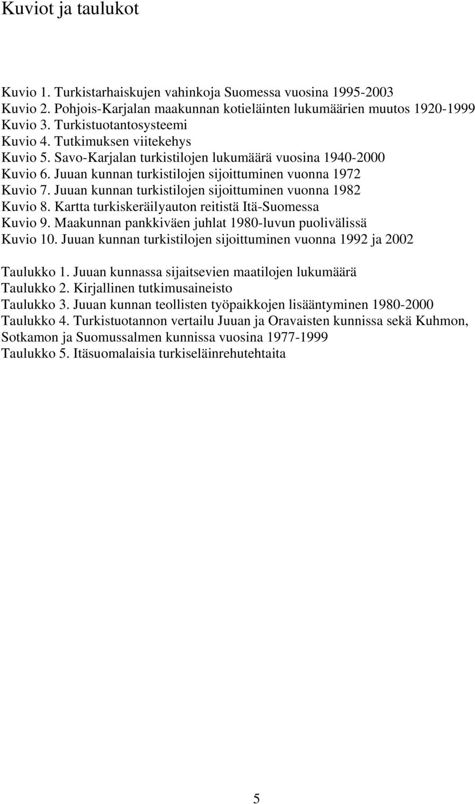 Juuan kunnan turkistilojen sijoittuminen vuonna 1982 Kuvio 8. Kartta turkiskeräilyauton reitistä Itä-Suomessa Kuvio 9. Maakunnan pankkiväen juhlat 1980-luvun puolivälissä Kuvio 10.
