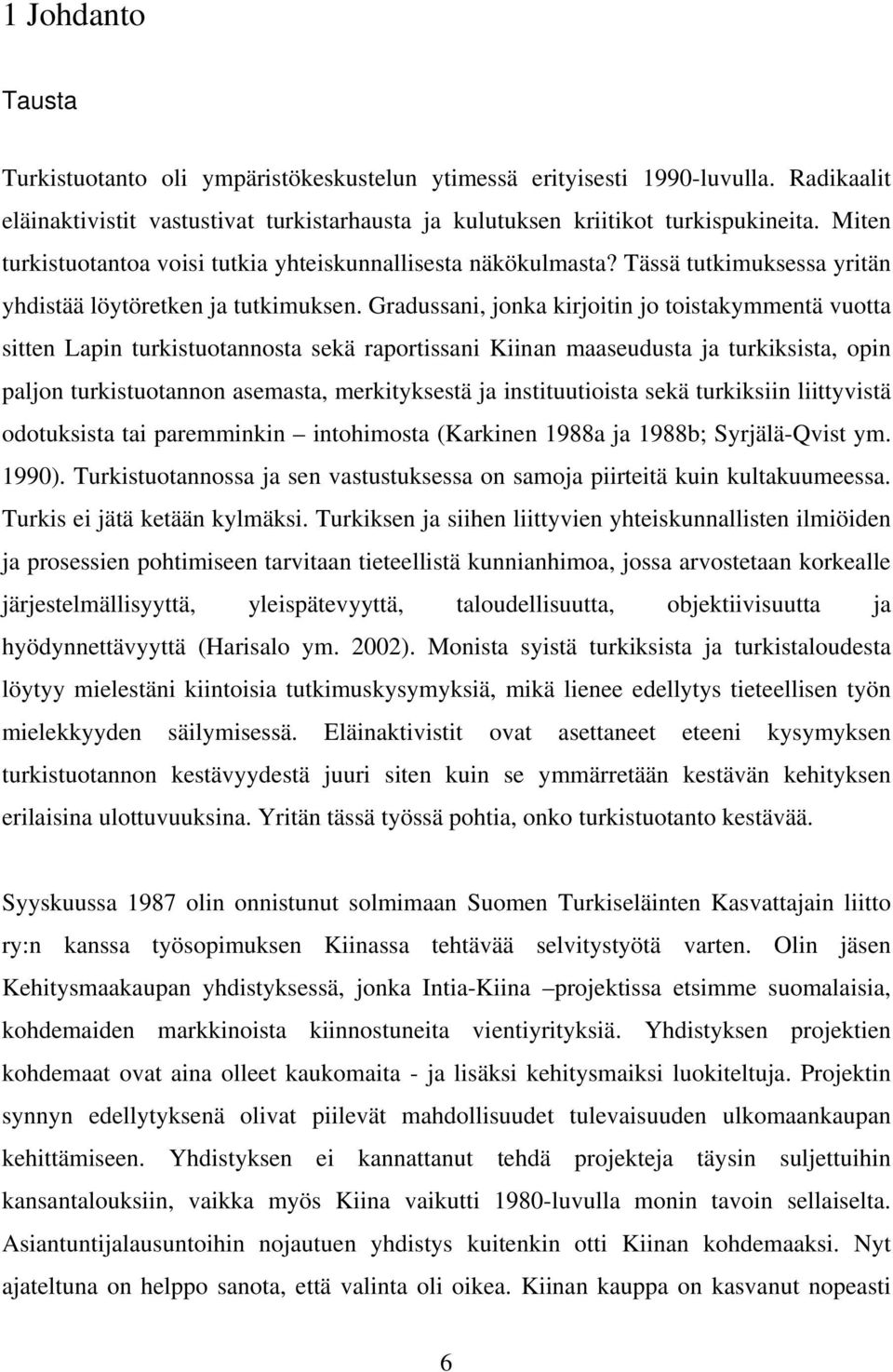 Gradussani, jonka kirjoitin jo toistakymmentä vuotta sitten Lapin turkistuotannosta sekä raportissani Kiinan maaseudusta ja turkiksista, opin paljon turkistuotannon asemasta, merkityksestä ja